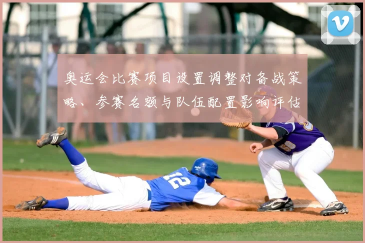 奥运会比赛项目设置调整对备战策略、参赛名额与队伍配置影响评估