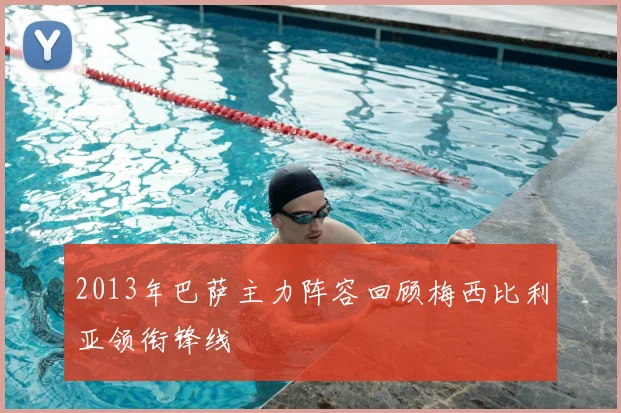 2013年巴萨主力阵容回顾梅西比利亚领衔锋线