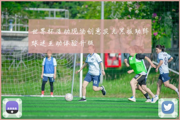 世界杯活动现场创意发光黑板助阵球迷互动体验升级