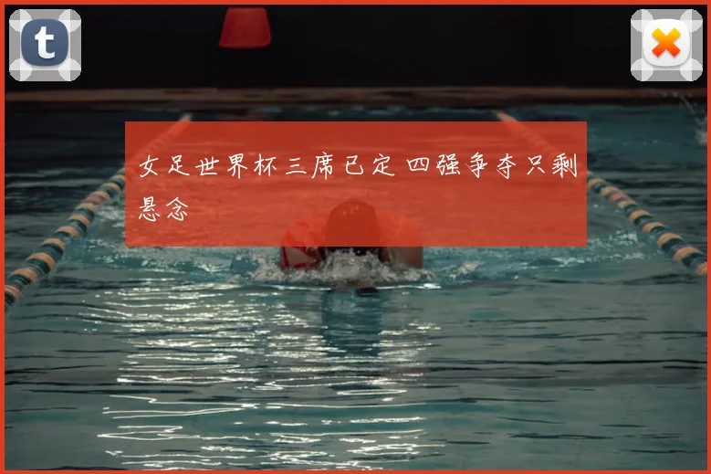 女足世界杯三席已定 四强争夺只剩悬念