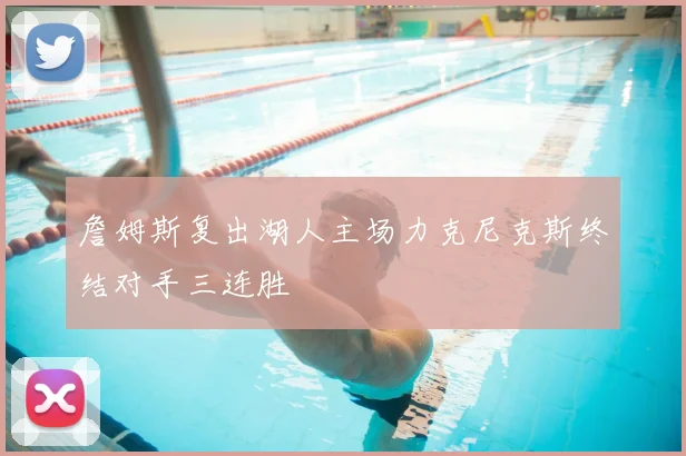 詹姆斯复出湖人主场力克尼克斯终结对手三连胜