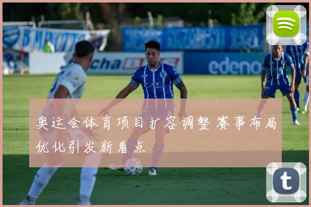 奥运会体育项目扩容调整 赛事布局优化引发新看点