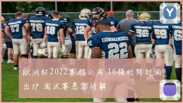 欧洲杯2022赛程公布 16强对阵时间出炉 淘汰赛悬念待解