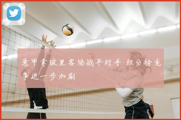 意甲拿玻里客场战平对手 积分榜竞争进一步加剧