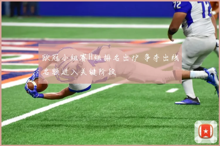 欧冠小组赛H组排名出炉 争夺出线名额进入关键阶段