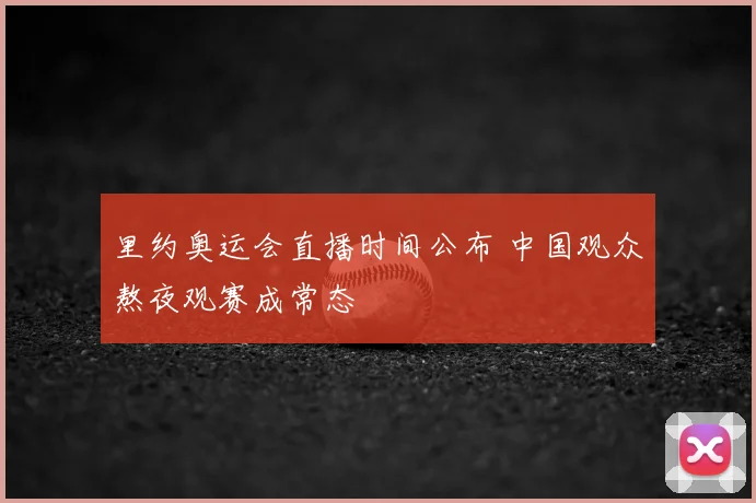 里约奥运会直播时间公布 中国观众熬夜观赛成常态