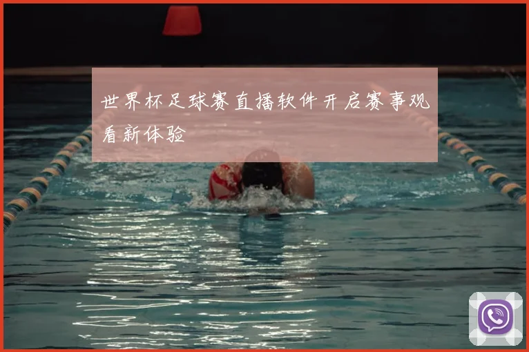 世界杯足球赛直播软件开启赛事观看新体验